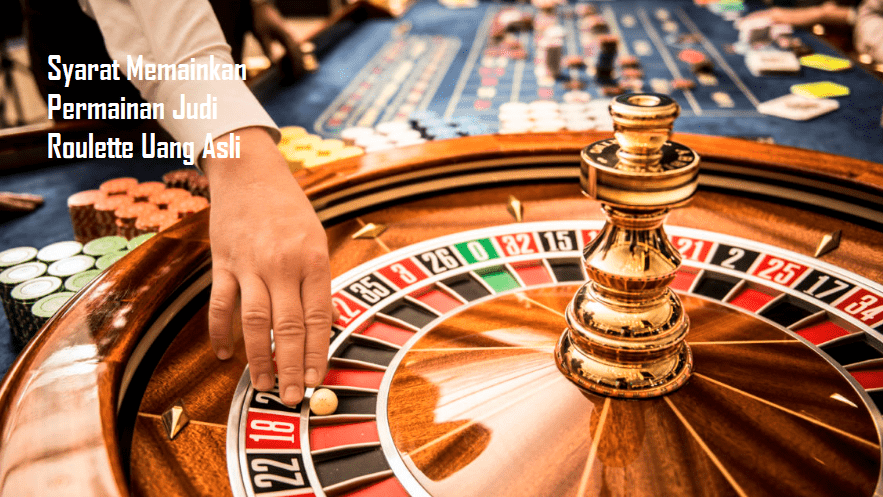 Syarat Memainkan Permainan Judi Roulette Uang Asli