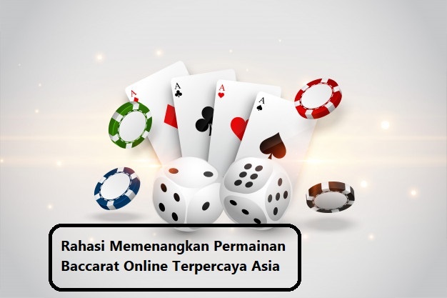 Rahasi Memenangkan Permainan Baccarat Online Terpercaya Asia